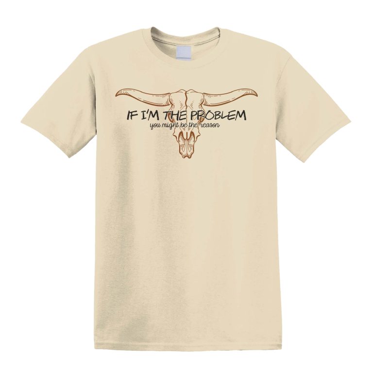 If I'm the problem, you might be the reason T-shirt lyrics
