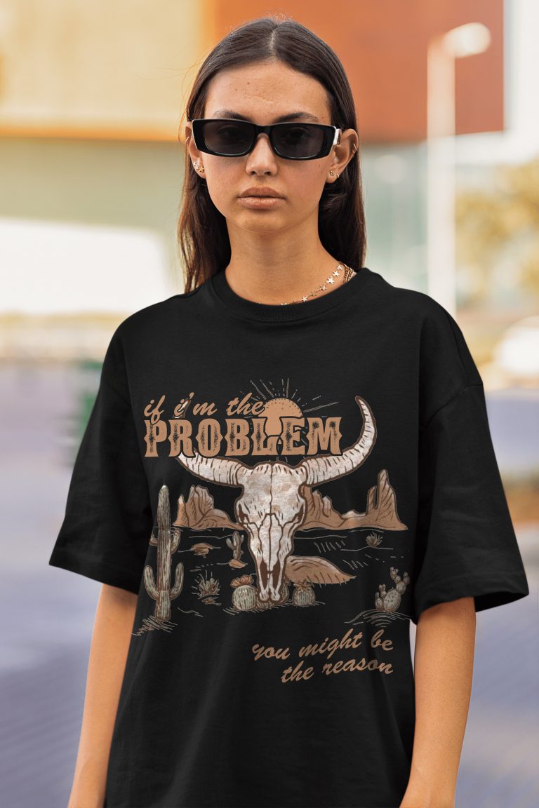IF I'M THE PROBLEM, YOU MIGHT BE THE REASON 2 T-SHIRT