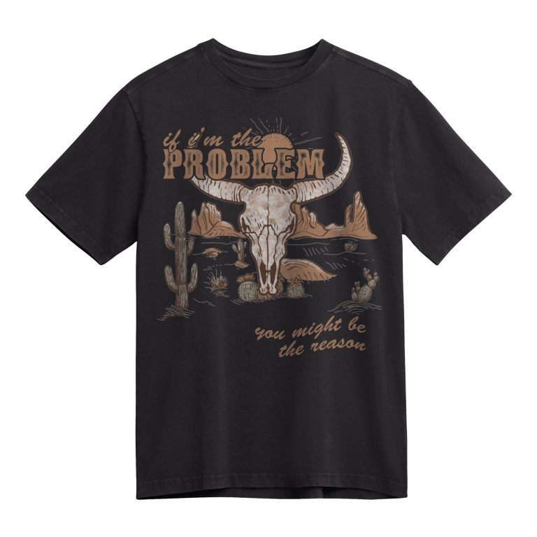 IF I'M THE PROBLEM, YOU MIGHT BE THE REASON 2 T-SHIRT