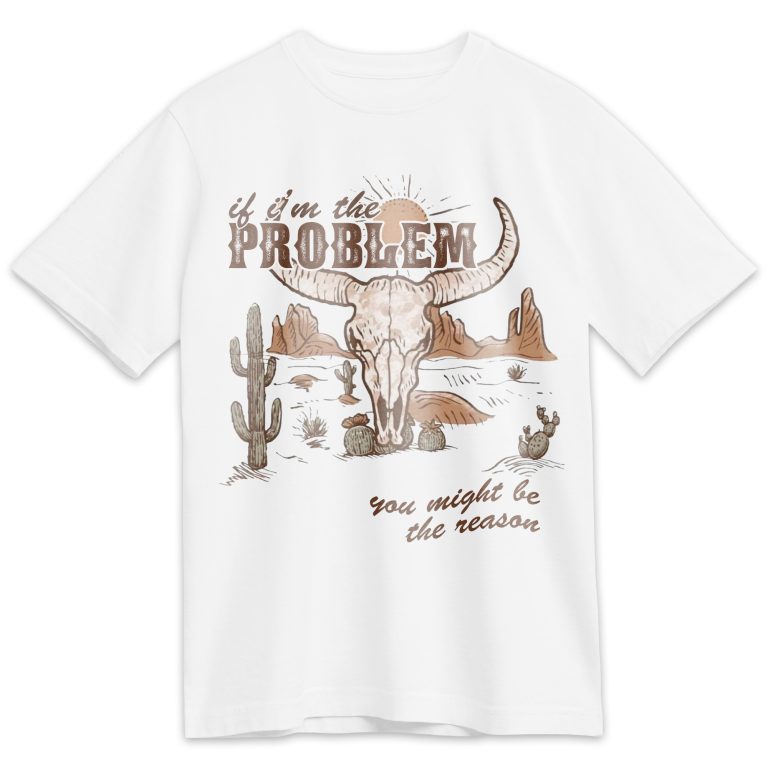 IF I'M THE PROBLEM, YOU MIGHT BE THE REASON 2 T-SHIRT