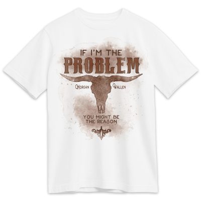 IF I'M THE PROBLEM, YOU MIGHT BE THE REASON T-SHIRT