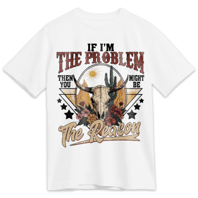 If I'm The Problem You Might Be The Reason Western Skull Floral