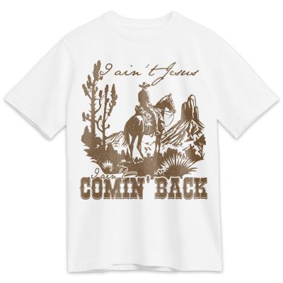 I ain't Jesus, I ain't comin' back Country Music Tee