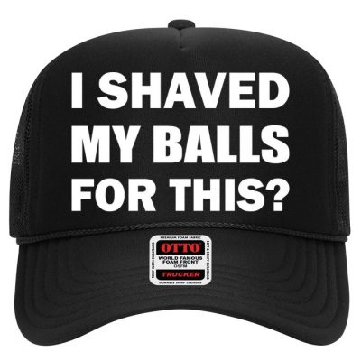 I Shaved My Bals For This? Trucker Hat