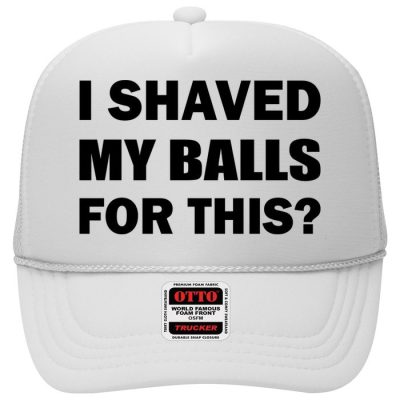 I Shaved My Bals For This? Trucker Hat